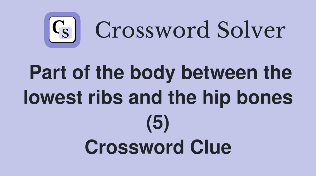 Part of the body between the lowest ribs and the hip bones (5